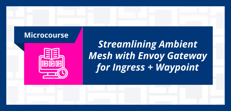 Streamlining Ambient Mesh with Envoy Gateway for Ingress + Waypoint ...